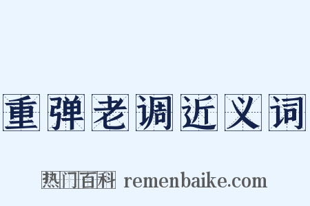 重弹老调近义词是什么意思的图片